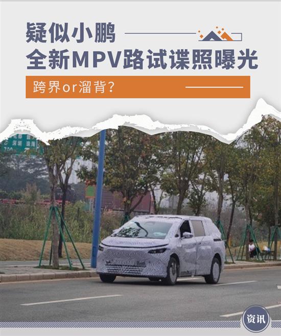 跨界or溜背？疑似小鹏全新MPV路试谍照曝光