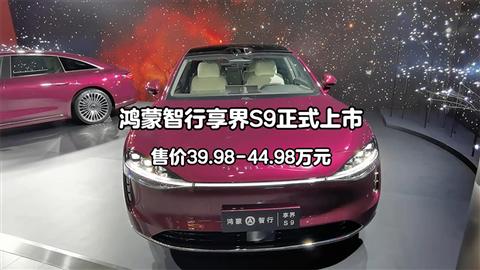 鸿蒙智行享界S9正式上市 售价39.98-44.98万元