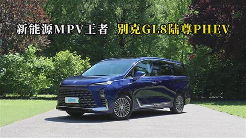 质说新车：新能源MPV王者 别克GL8陆尊PHEV