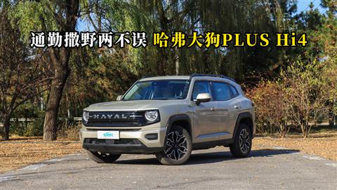 质说新车：通勤撒野两不误 哈弗大狗PLUS Hi4