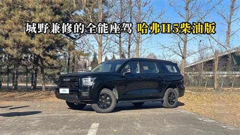 质说新车：城野兼修的全能座驾 哈弗H5柴油版