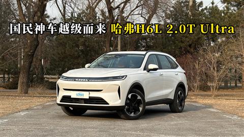 质说新车：国民神车越级而来 哈弗H6L 2.0T Ultra