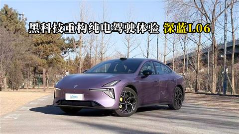 质说新车：黑科技重构纯电驾驶体验 深蓝L06