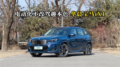 质说新车：电动化不改驾趣本色 华晨宝马iX1