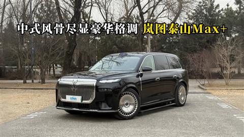 质说新车：中式风骨尽显豪华格调 岚图泰山Max+