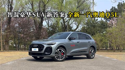 质说新车：智混豪华SUV新答案 全新一汽奥迪Q5L