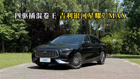 质说新车：四驱插混卷王 吉利银河星耀7 MAX